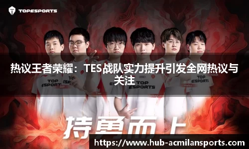 热议王者荣耀：TES战队实力提升引发全网热议与关注